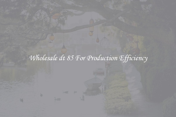 Wholesale dt 85 For Production Efficiency