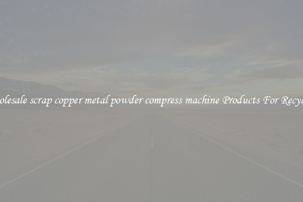 Wholesale scrap copper metal powder compress machine Products For Recycling