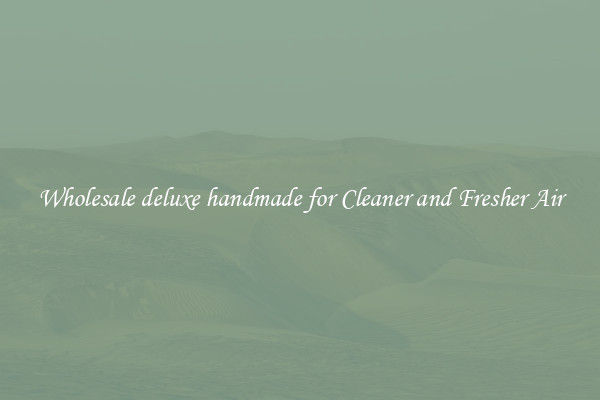 Wholesale deluxe handmade for Cleaner and Fresher Air