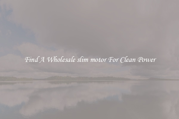 Find A Wholesale slim motor For Clean Power