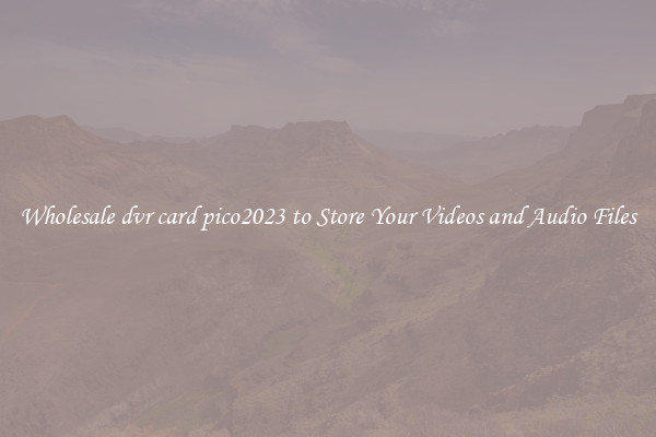 Wholesale dvr card pico2023 to Store Your Videos and Audio Files