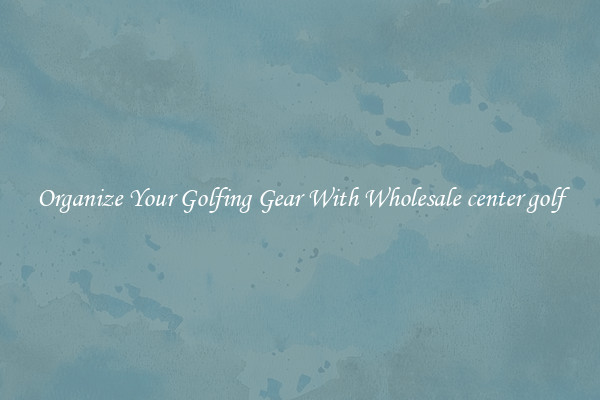 Organize Your Golfing Gear With Wholesale center golf