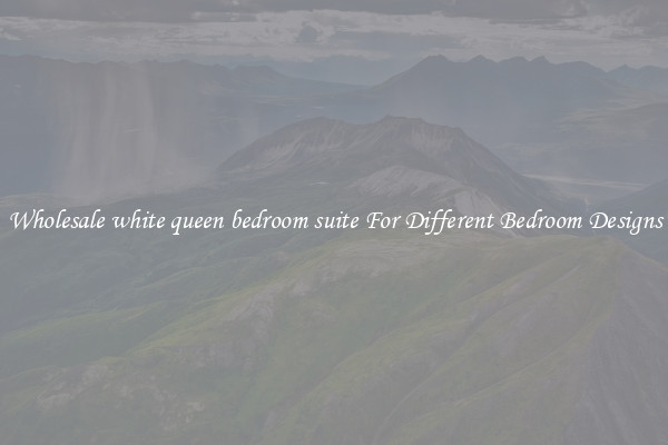 Wholesale white queen bedroom suite For Different Bedroom Designs