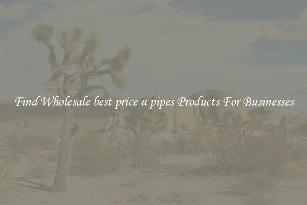 Find Wholesale best price u pipes Products For Businesses