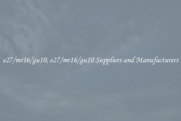 e27/mr16/gu10, e27/mr16/gu10 Suppliers and Manufacturers