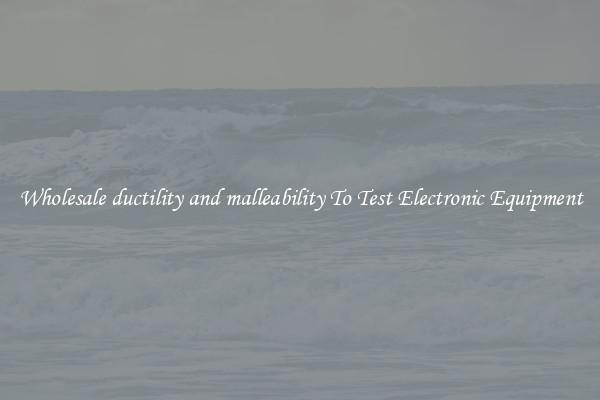 Wholesale ductility and malleability To Test Electronic Equipment