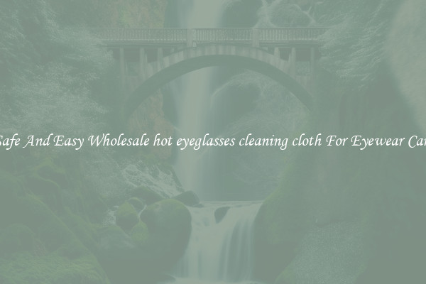 Safe And Easy Wholesale hot eyeglasses cleaning cloth For Eyewear Care