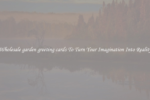Wholesale garden greeting cards To Turn Your Imagination Into Reality