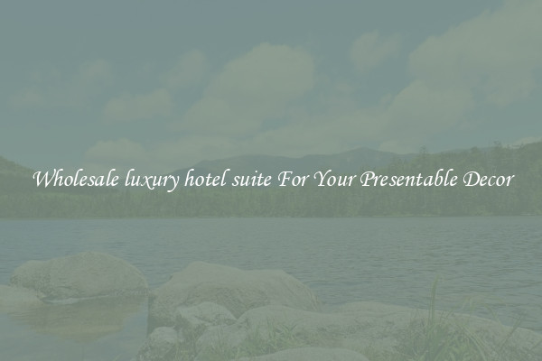 Wholesale luxury hotel suite For Your Presentable Decor