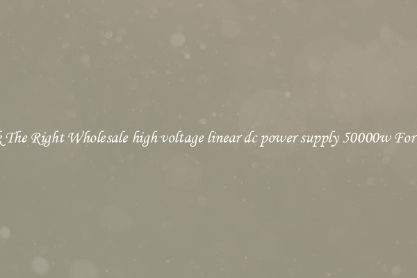 Pick The Right Wholesale high voltage linear dc power supply 50000w For You