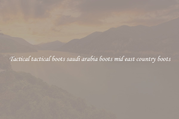 Tactical tactical boots saudi arabia boots mid east country boots