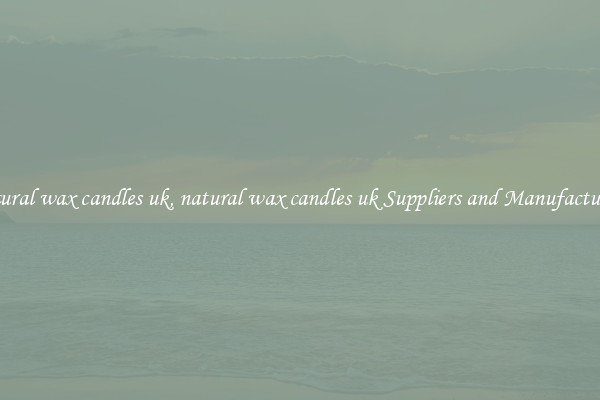 natural wax candles uk, natural wax candles uk Suppliers and Manufacturers