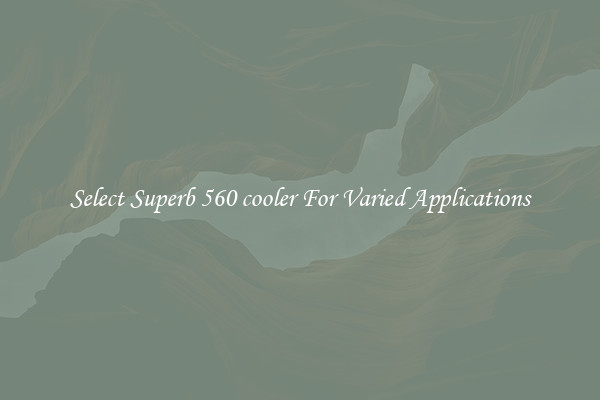 Select Superb 560 cooler For Varied Applications