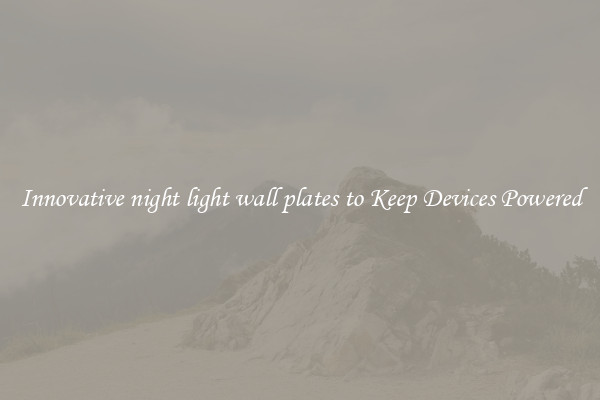 Innovative night light wall plates to Keep Devices Powered