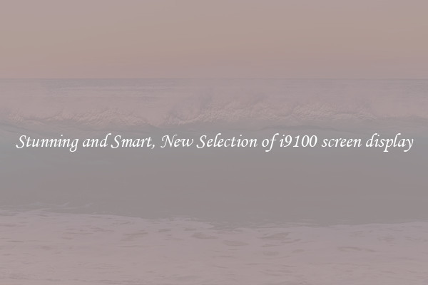 Stunning and Smart, New Selection of i9100 screen display