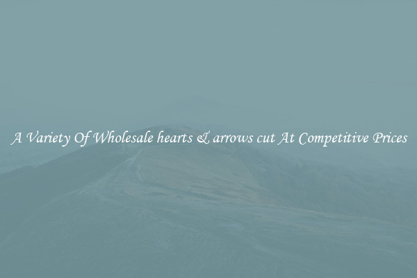 A Variety Of Wholesale hearts & arrows cut At Competitive Prices