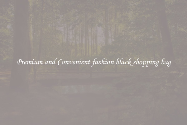 Premium and Convenient fashion black shopping bag