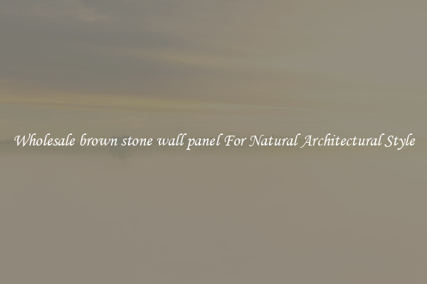 Wholesale brown stone wall panel For Natural Architectural Style