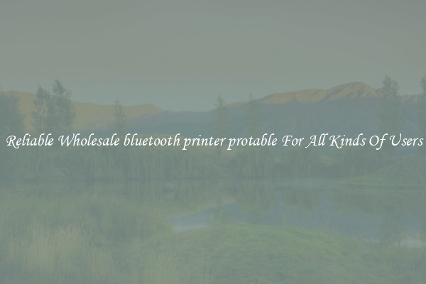 Reliable Wholesale bluetooth printer protable For All Kinds Of Users