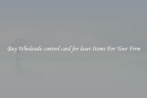 Buy Wholesale control card for laser Items For Your Firm