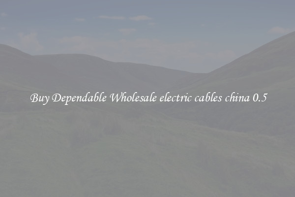Buy Dependable Wholesale electric cables china 0.5