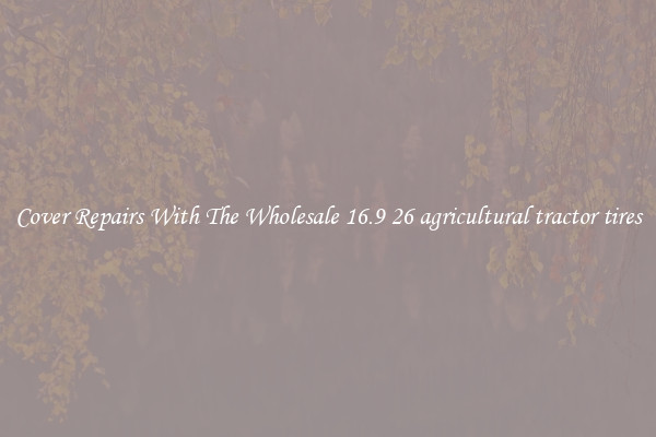  Cover Repairs With The Wholesale 16.9 26 agricultural tractor tires 