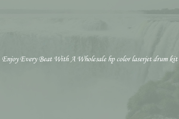 Enjoy Every Beat With A Wholesale hp color laserjet drum kit