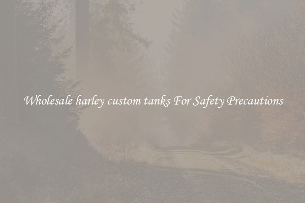 Wholesale harley custom tanks For Safety Precautions