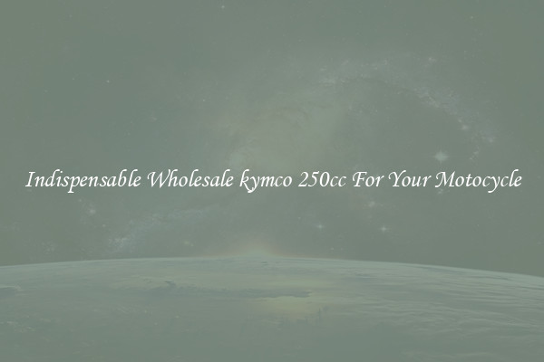 Indispensable Wholesale kymco 250cc For Your Motocycle