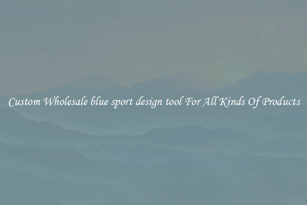 Custom Wholesale blue sport design tool For All Kinds Of Products