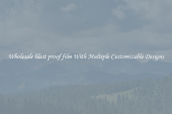 Wholesale blast proof film With Multiple Customizable Designs