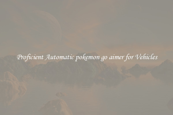 Proficient Automatic pokemon go aimer for Vehicles