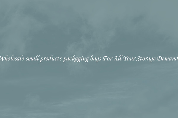 Wholesale small products packaging bags For All Your Storage Demands