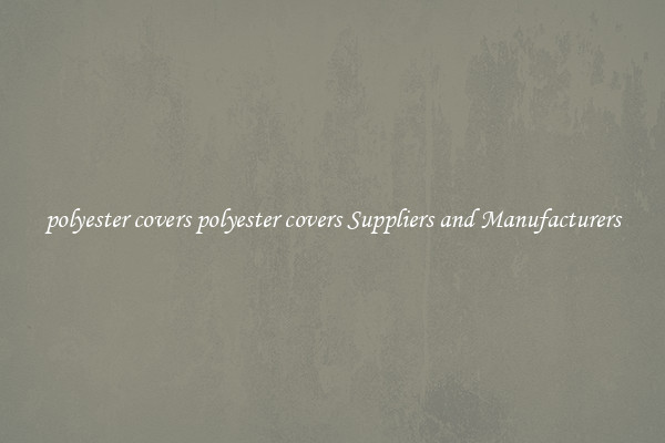 polyester covers polyester covers Suppliers and Manufacturers