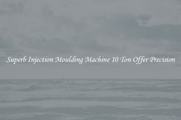 Superb Injection Moulding Machine 10 Ton Offer Precision