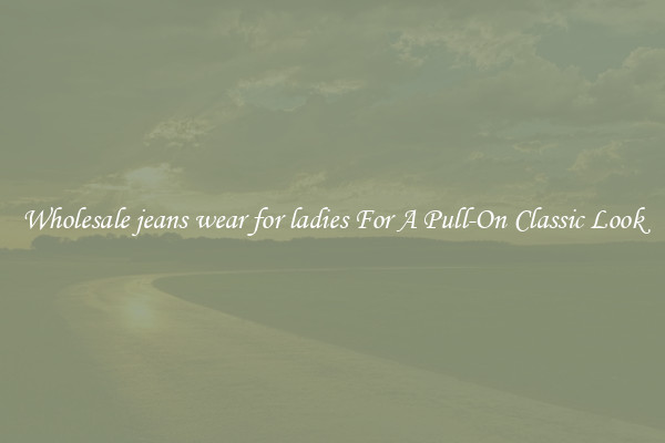 Wholesale jeans wear for ladies For A Pull-On Classic Look