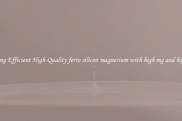 Strong Efficient High-Quality ferro silicon magnesium with high mg and high re