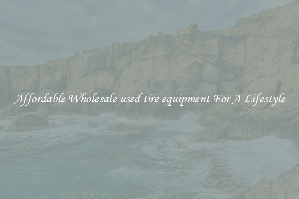 Affordable Wholesale used tire equipment For A Lifestyle