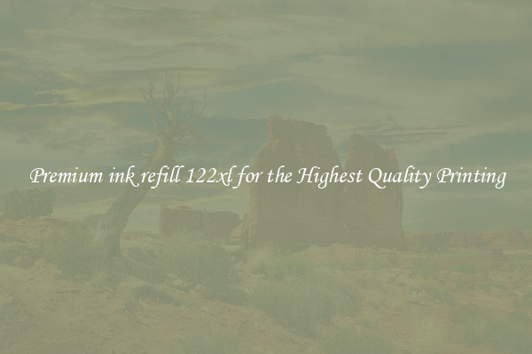 Premium ink refill 122xl for the Highest Quality Printing