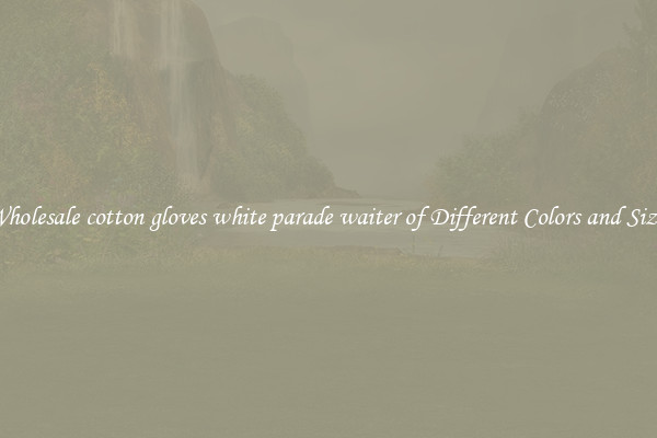Wholesale cotton gloves white parade waiter of Different Colors and Sizes
