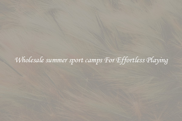 Wholesale summer sport camps For Effortless Playing
