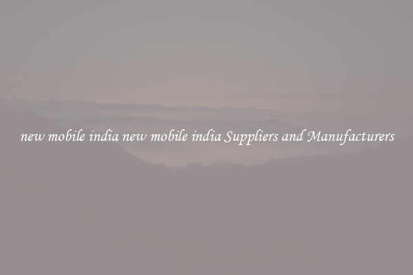 new mobile india new mobile india Suppliers and Manufacturers