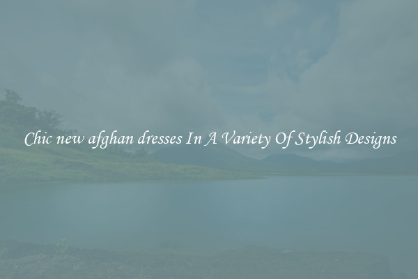 Chic new afghan dresses In A Variety Of Stylish Designs