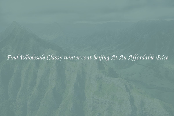 Find Wholesale Classy winter coat beijing At An Affordable Price