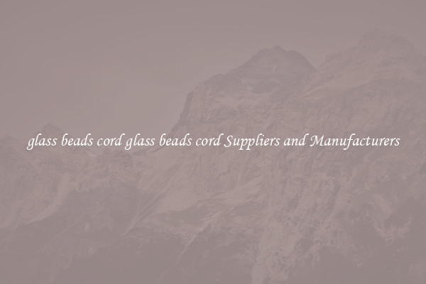 glass beads cord glass beads cord Suppliers and Manufacturers
