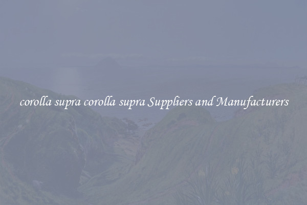 corolla supra corolla supra Suppliers and Manufacturers