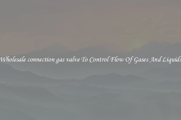 Wholesale connection gas valve To Control Flow Of Gases And Liquids