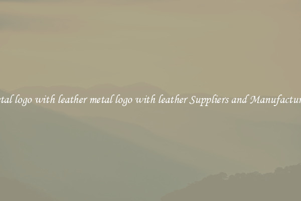 metal logo with leather metal logo with leather Suppliers and Manufacturers