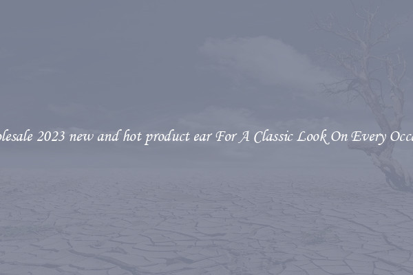Wholesale 2023 new and hot product ear For A Classic Look On Every Occasion