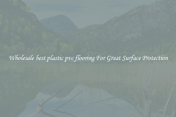 Wholesale best plastic pvc flooring For Great Surface Protection